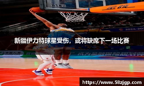 新疆伊力特球星受伤，或将缺席下一场比赛