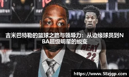 吉米巴特勒的篮球之路与领导力：从边缘球员到NBA超级明星的蜕变