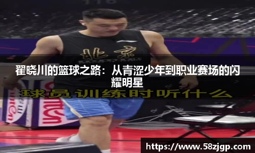 翟晓川的篮球之路：从青涩少年到职业赛场的闪耀明星