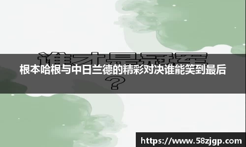 根本哈根与中日兰德的精彩对决谁能笑到最后