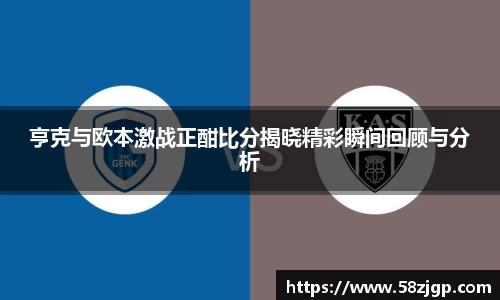 亨克与欧本激战正酣比分揭晓精彩瞬间回顾与分析