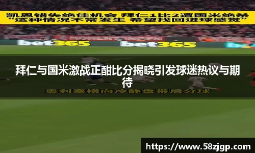 拜仁与国米激战正酣比分揭晓引发球迷热议与期待
