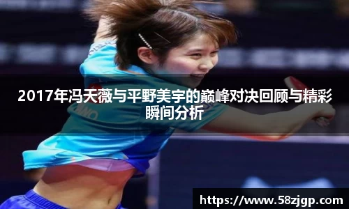 2017年冯天薇与平野美宇的巅峰对决回顾与精彩瞬间分析
