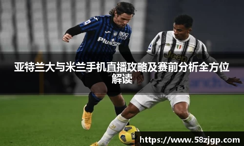 亚特兰大与米兰手机直播攻略及赛前分析全方位解读
