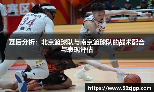 赛后分析：北京篮球队与南京篮球队的战术配合与表现评估